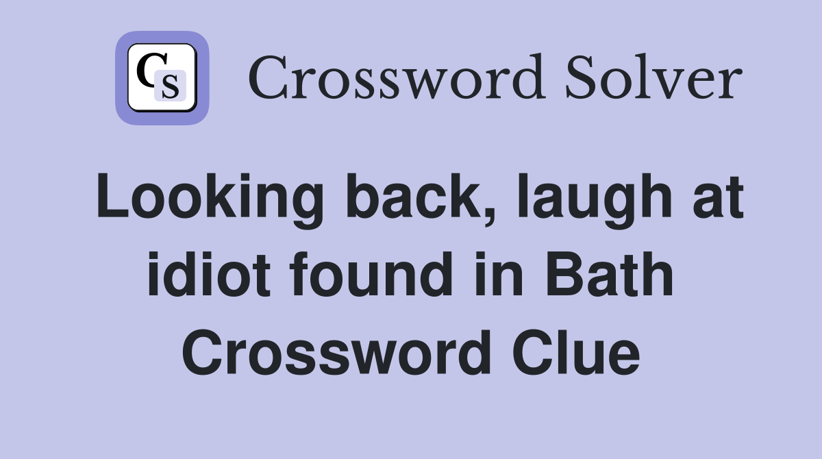 Looking back, laugh at idiot found in Bath Crossword Clue Answers